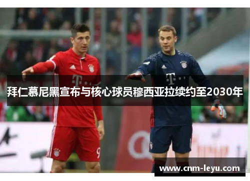 拜仁慕尼黑宣布与核心球员穆西亚拉续约至2030年 拜仁慕尼黑宣布与核心球员穆西亚拉续约至2030年